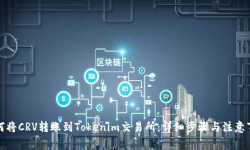 如何将CRV转账到Tokenim交易所：详细步骤与注意事项