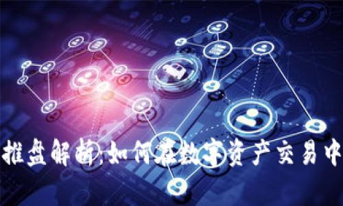 数字货币推盘解析：如何在数字资产交易中获取成功