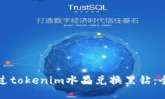 如何通过tokenim水晶兑换黑