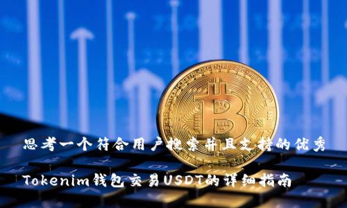 思考一个符合用户搜索并且支持的优秀

Tokenim钱包交易USDT的详细指南