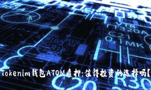 Tokenim钱包ATOM质押：值得投资的选择吗？