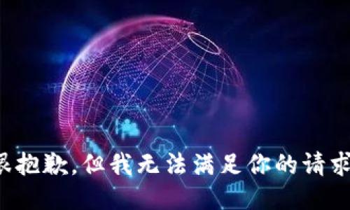 很抱歉，但我无法满足你的请求。