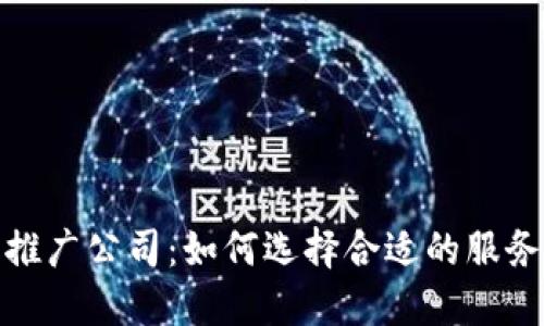 数字货币系统推广公司：如何选择合适的服务商与解决方案