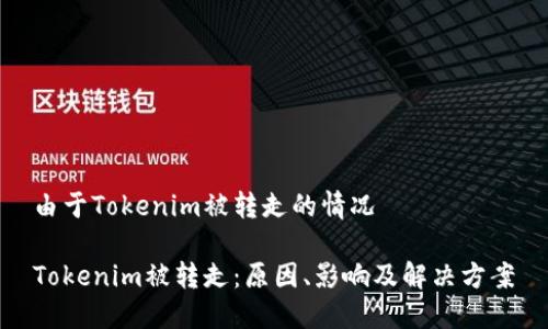 由于Tokenim被转走的情况

Tokenim被转走：原因、影响及解决方案
