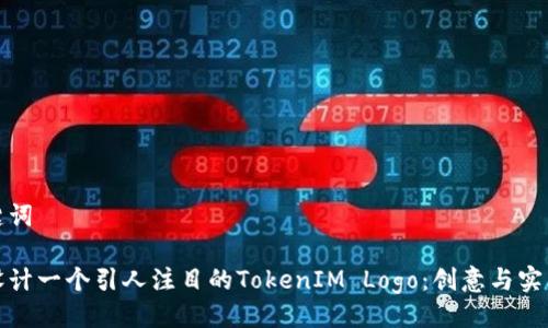 与关键词

如何设计一个引人注目的TokenIM Logo：创意与实用并存