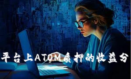Tokenim平台上ATOM质押的收益分析与策略