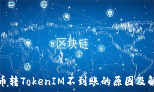  
解密货币转TokenIM不到账的原因及解决方案