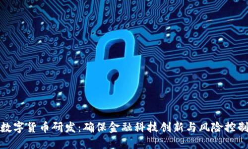 稳推进数字货币研发：确保金融科技创新与风险控制的平衡