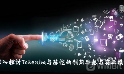 深入探讨Tokenim与陈恺的创新思想与商业模式