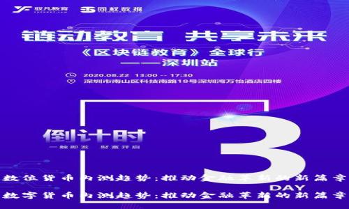 数位货币内测趋势：推动金融革新的新篇章

数字货币内测趋势：推动金融革新的新篇章