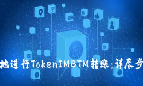 如何安全高效地进行TokenIMBTM转账：详尽步骤与注意事项