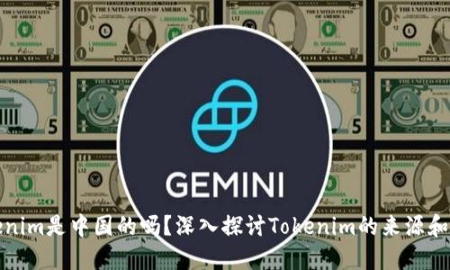 Tokenim是中国的吗？深入探讨Tokenim的来源和发展