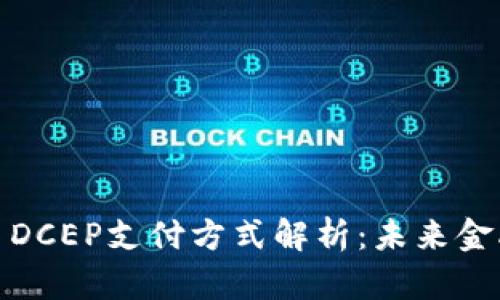 央行数字货币DCEP支付方式解析：未来金融的变革之路