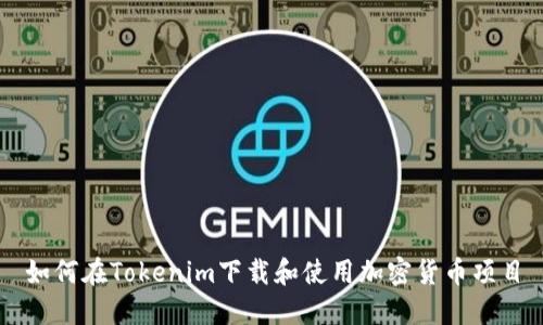 如何在Tokenim下载和使用加密货币项目