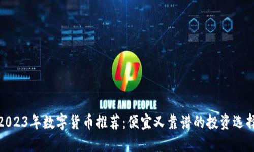2023年数字货币推荐：便宜又靠谱的投资选择