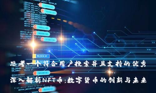 思考一个符合用户搜索并且支持的优秀

深入解析NFT币：数字货币的创新与未来