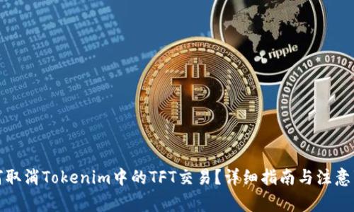 如何取消Tokenim中的TFT交易？详细指南与注意事项
