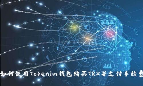 如何使用Tokenim钱包购买TRX并支付手续费