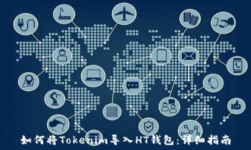  
如何将Tokenim导入HT钱包：详细指南