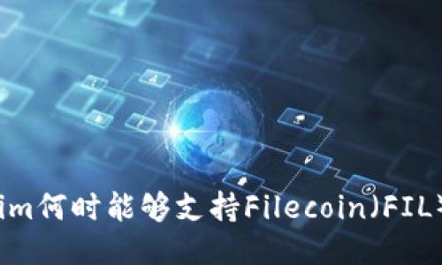Tokenim何时能够支持Filecoin（FIL）交易？