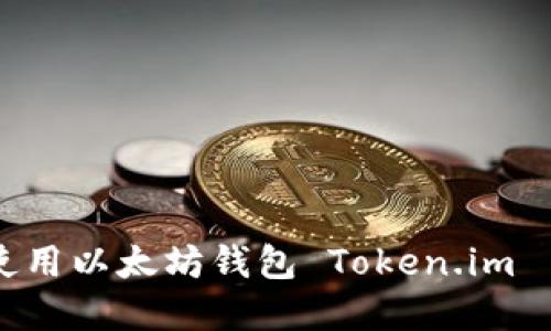 如何下载和使用以太坊钱包 Token.im 1.0：详细指南