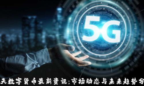 
今天数字货币最新资讯：市场动态与未来趋势分析