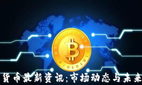 
今天数字货币最新资讯：市场动态与未来趋势分析