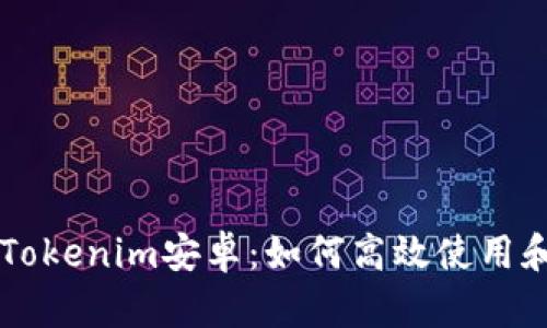 全面解析Tokenim安卓：如何高效使用和安全交易