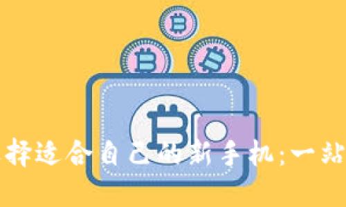 如何选择适合自己的新手机：一站式指南