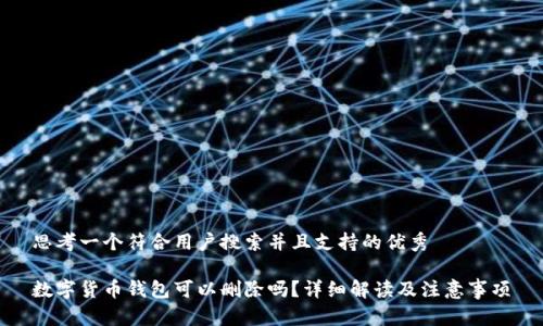 思考一个符合用户搜索并且支持的优秀

数字货币钱包可以删除吗？详细解读及注意事项