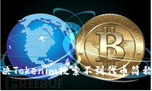 如何解决Tokenim搜索不到代币简称的问题
