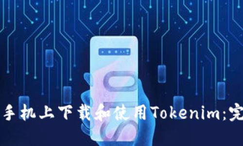如何在手机上下载和使用Tokenim：完整指南