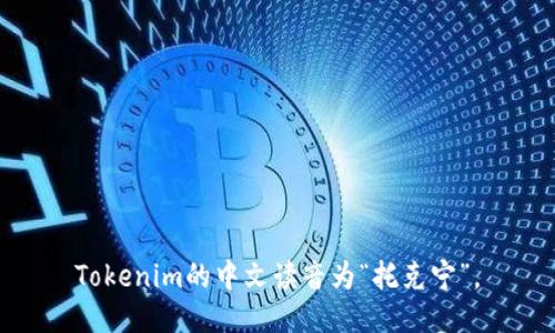 Tokenim的中文读音为“托克宁”。