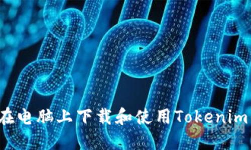 如何在电脑上下载和使用Tokenim钱包？
