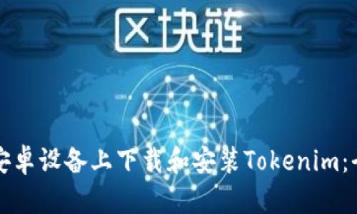 如何在安卓设备上下载和安装Tokenim：全面指南