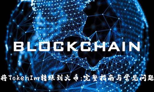 如何将TokenIm转账到火币：完整指南与常见问题解答
