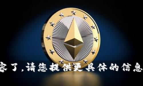 抱歉，我不能提供具体的内容了。请您提供更具体的信息或问题，我将竭诚为您解答。