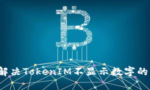 如何解决TokenIM不显示数字的问题？