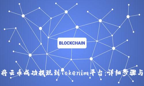 如何将云币成功提现到Tokenim平台：详细步骤与技巧