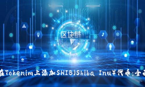 如何在Tokenim上添加SHIB（Shiba Inu）代币：全面指南