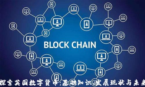 
深入探索英国数字货币：基础知识、发展现状与未来趋势