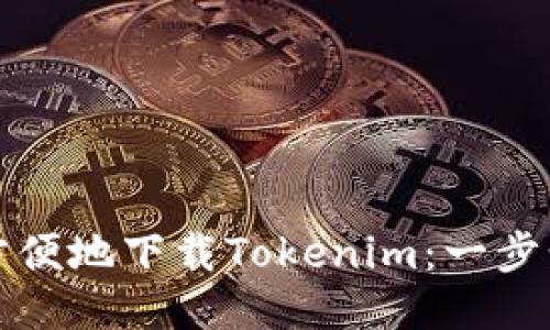 如何方便地下载Tokenim：一步步指导