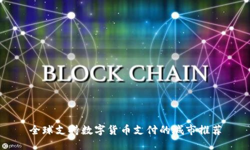 全球支持数字货币支付的城市推荐