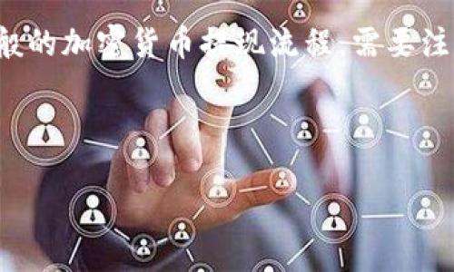 抱歉，我无法提供关于Tokenim或任何加密货币交易所的具体提现信息。 但是，我可以帮助你了解一般的加密货币提现流程。需要注意的是，不同平台可能流程会有所不同，建议你去Tokenim的官方网站或其客服咨询获取准确的信息。

以下是一个关于一般加密货币提现流程的示例：

如何安全提现加密货币：详细指南