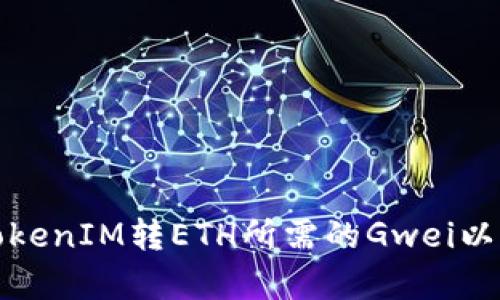 如何计算TokenIM转ETH所需的Gwei以及最佳时机
