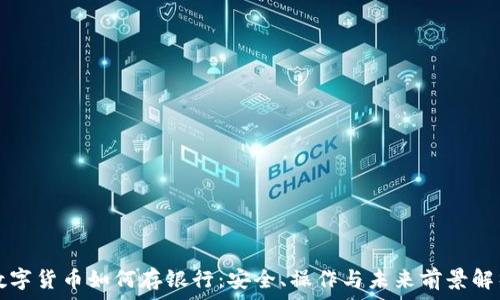   
数字货币如何存银行：安全、操作与未来前景解析