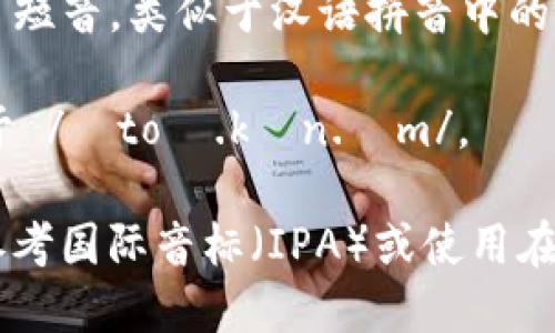 beantokenim/bean的发音可以被拆解为两个部分：“token”和“im”。 

1. **token** 发音为 /ˈtoʊ.kən/ ，在这个词中，“o”发音为长音“o”，类似于“喔”，而“k”是一个清音。

2. **im** 发音为 /ɪm/，这里的“i” 短音，类似于汉语拼音中的“衣”。

结合一起，**tokenim** 的发音接近于 /ˈtoʊ.kən.ɪm/。

如果你需要更正式的发音方式，可以参考国际音标（IPA）或使用在线发音工具来听具体的发音示范。