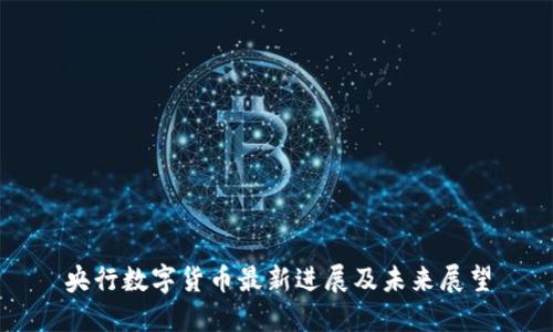 央行数字货币最新进展及未来展望