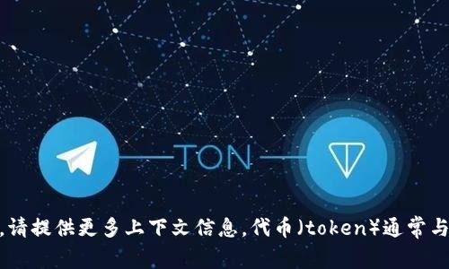 看起来您提到的“tokenim”可能是一个拼写或理解方面的误差。如果您想了解有关某一特定代币或技术的具体问题，请提供更多上下文信息。代币（token）通常与区块链和加密货币有关，但“tokenim”这个词并不普遍。如果您有其他相关问题或需要了解特定方面，欢迎继续提问！