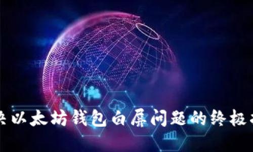 解决以太坊钱包白屏问题的终极指南